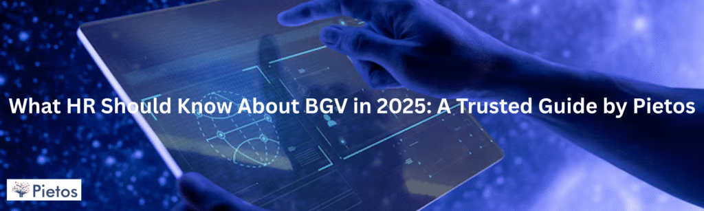What HR should know about BGV in 2025: A Trusted Guide by Pietos
